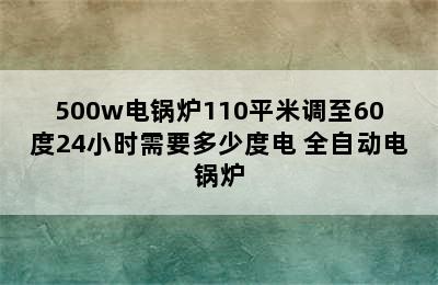 500w电锅炉110平米调至60度24小时需要多少度电 全自动电锅炉